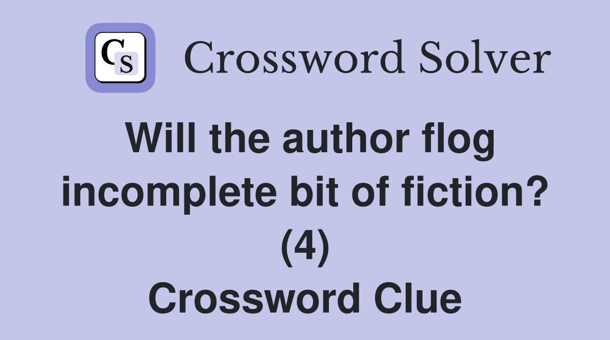 Will the author flog incomplete bit of fiction? (4) Crossword Clue