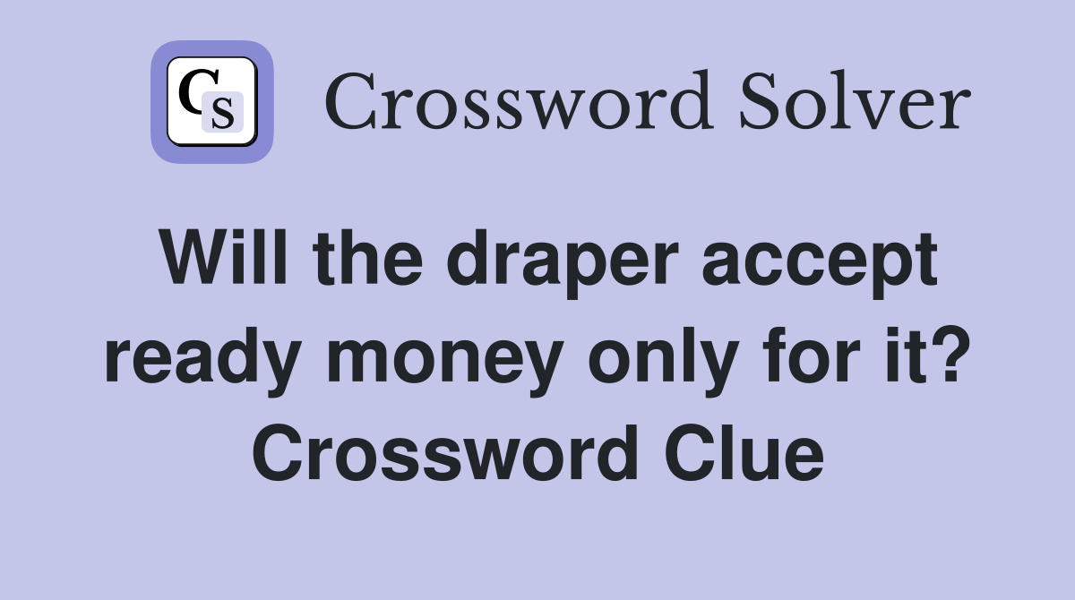 Will the draper accept ready money only for it? Crossword Clue