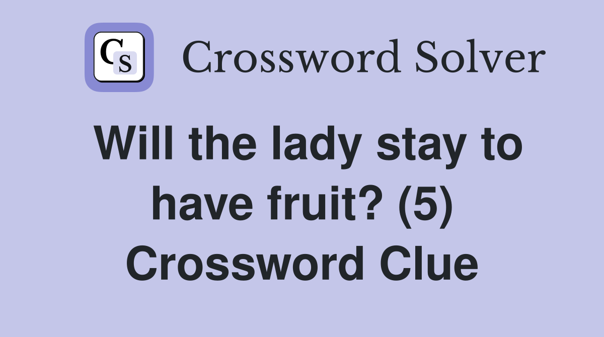 Will the lady stay to have fruit? (5) Crossword Clue
