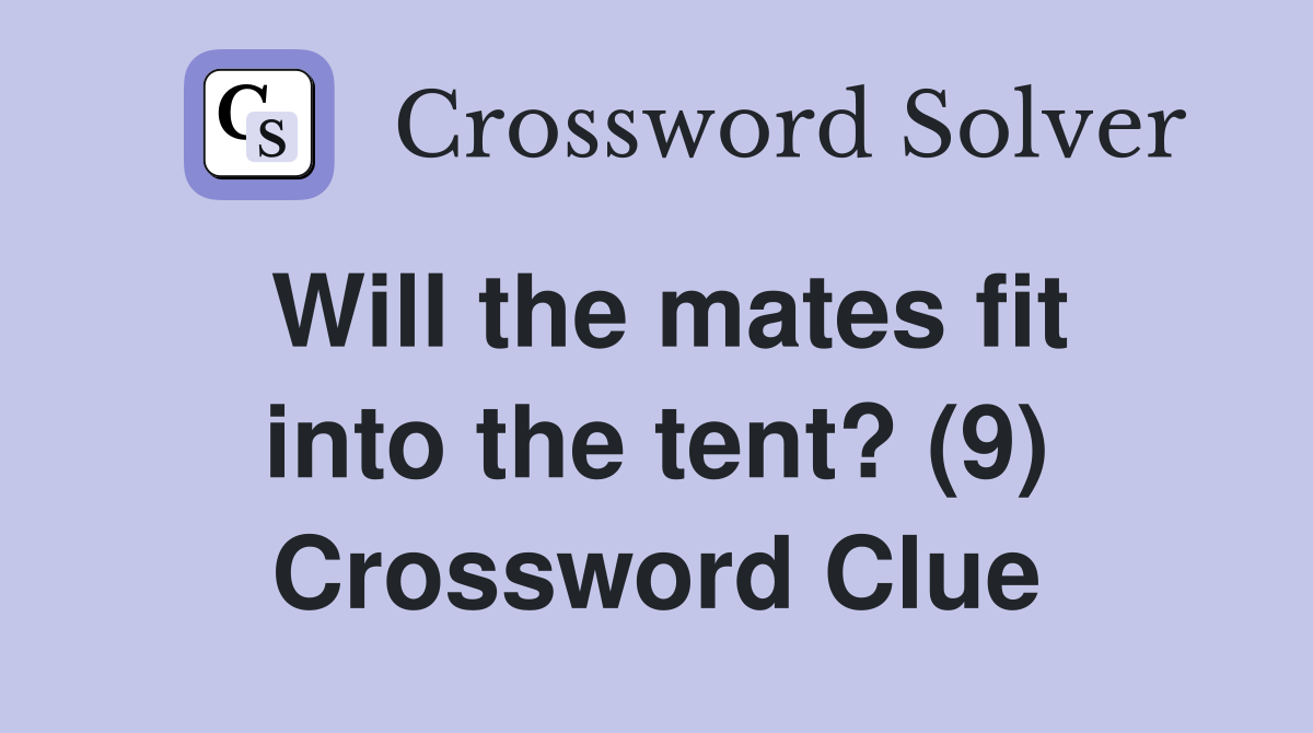 Will the mates fit into the tent? (9) Crossword Clue