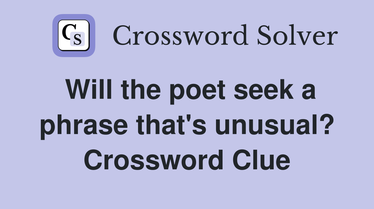 Will the poet seek a phrase that's unusual? Crossword Clue