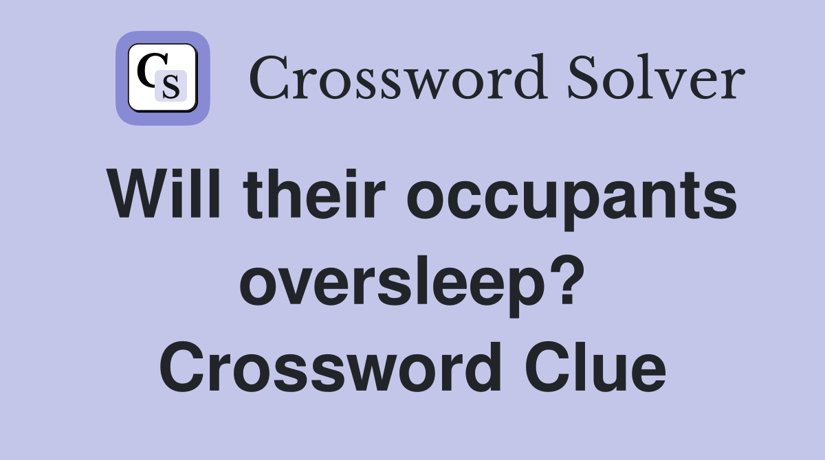 Will their occupants oversleep? Crossword Clue