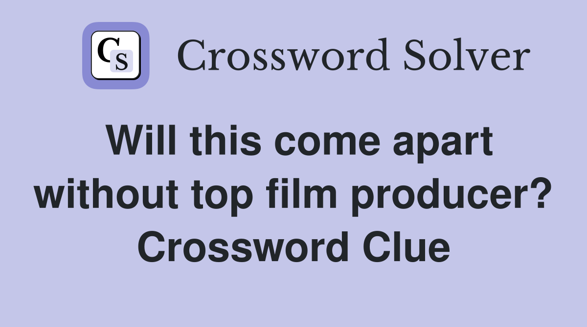 Will this come apart without top film producer? Crossword Clue