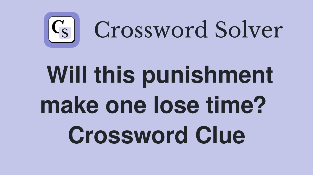 Will this punishment make one lose time?  Crossword Clue