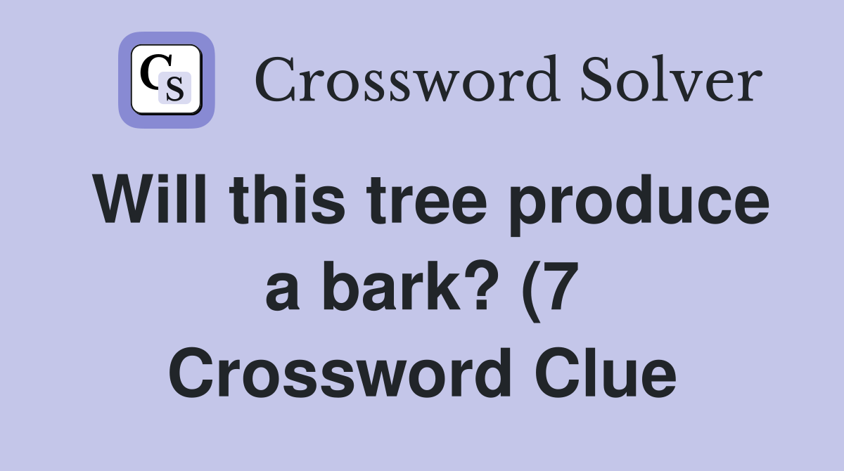 Will this tree produce a bark? (7) Crossword Clue Answers Crossword Will this tree produce a bark? (7) Crossword Clue Answers Crossword