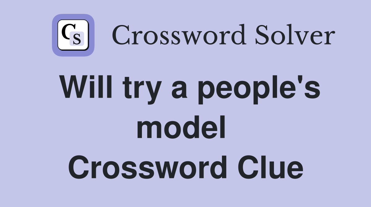 Will try a people's model  Crossword Clue