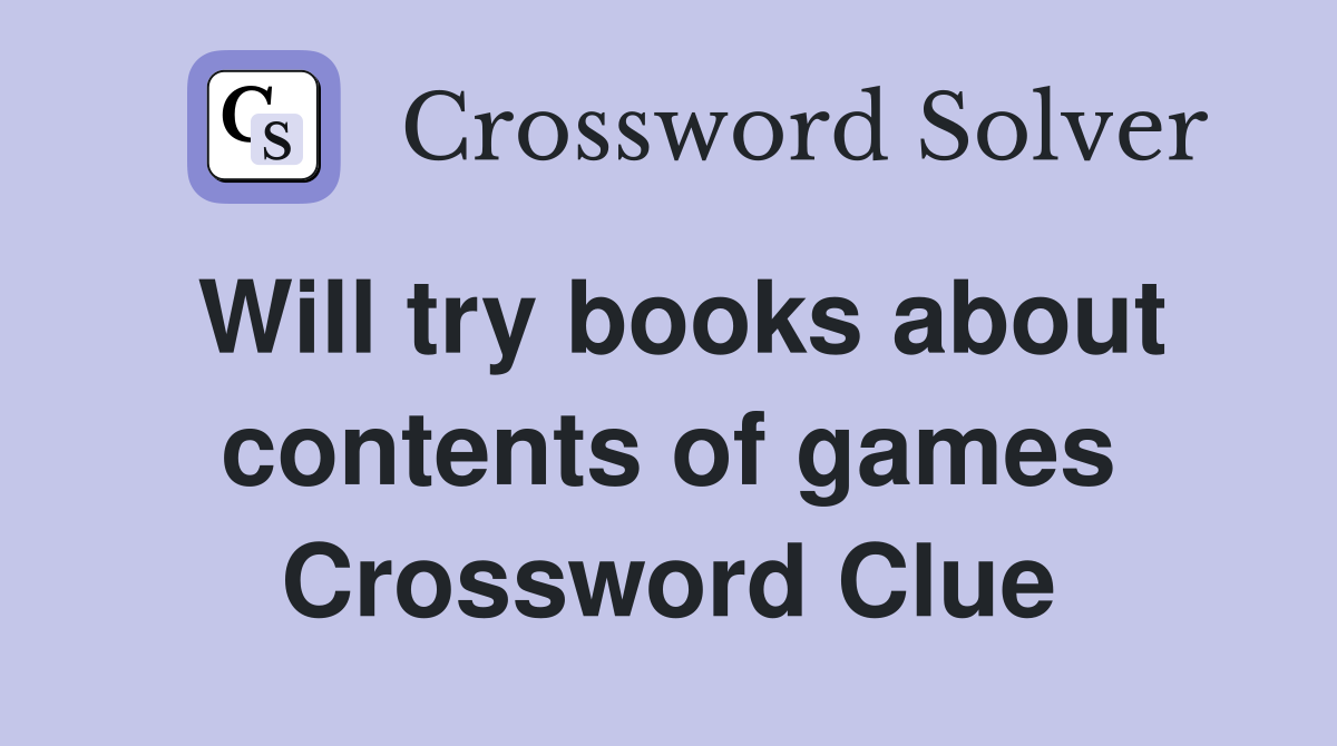 Will try books about contents of games Crossword Clue