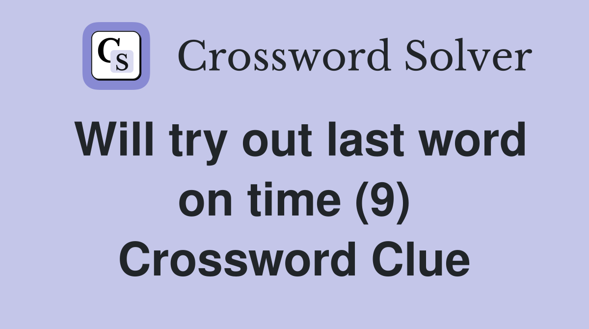 Will try out last word on time (9) Crossword Clue