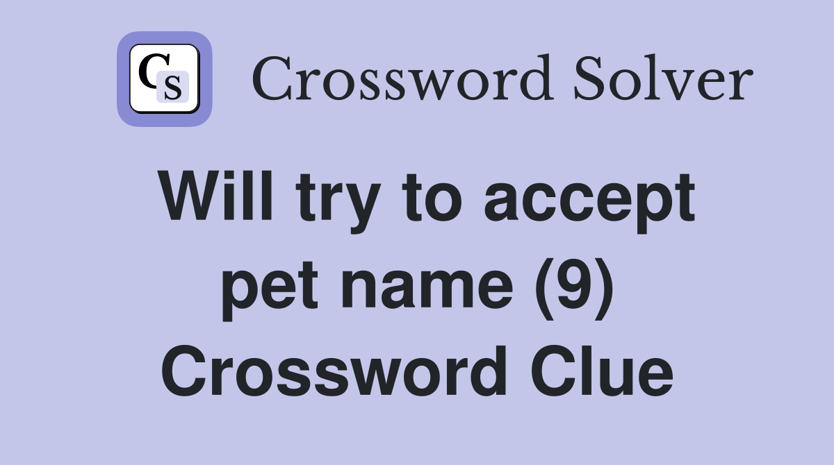Will try to accept pet name (9) Crossword Clue