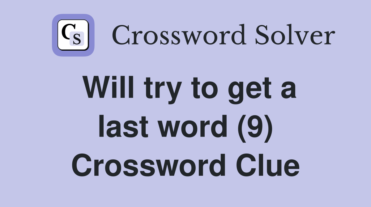 Will try to get a last word (9) Crossword Clue