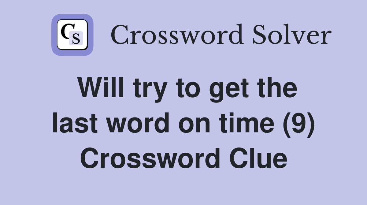 Will try to get the last word on time (9) Crossword Clue