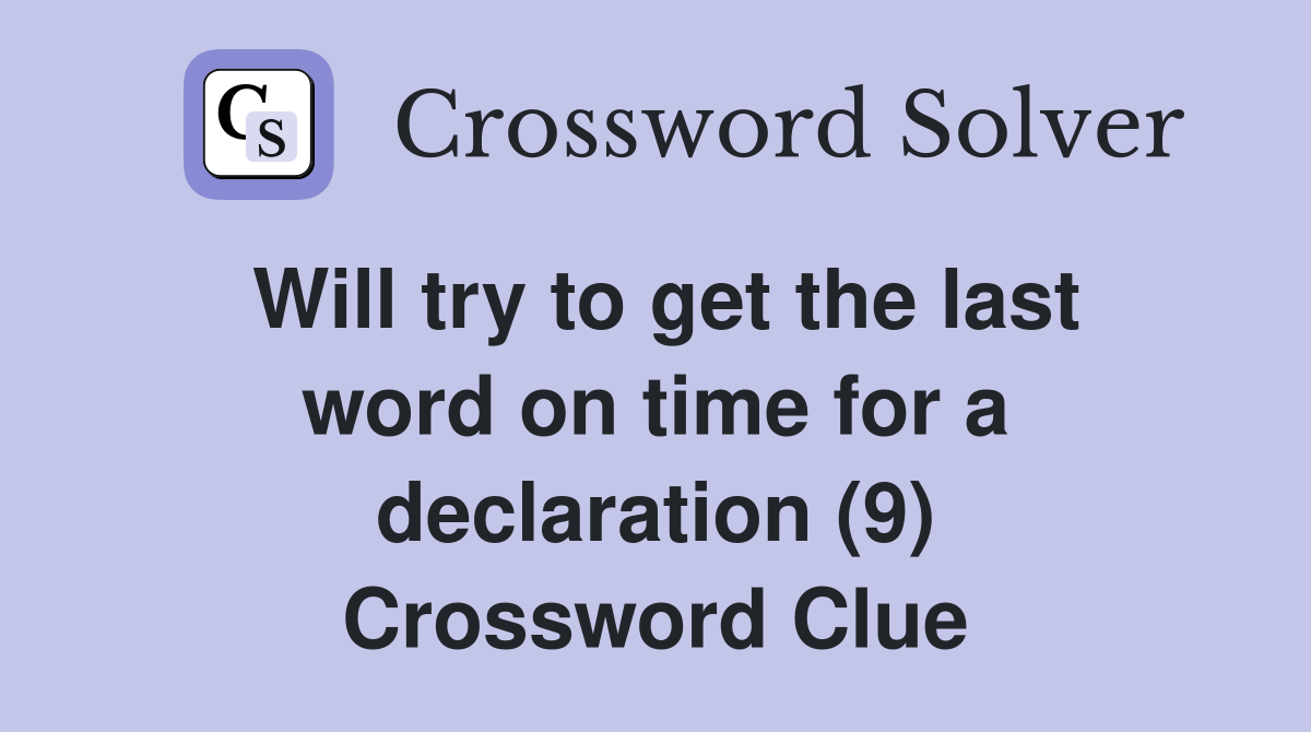 Will try to get the last word on time for a declaration (9) Crossword Clue