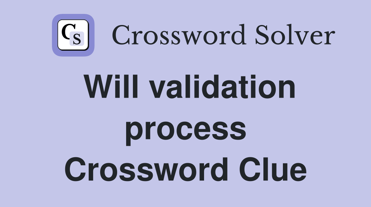 Will validation process Crossword Clue