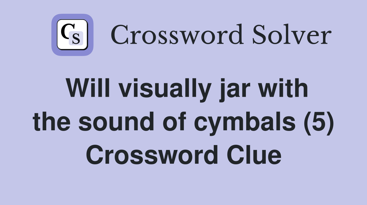 Will visually jar with the sound of cymbals (5) Crossword Clue
