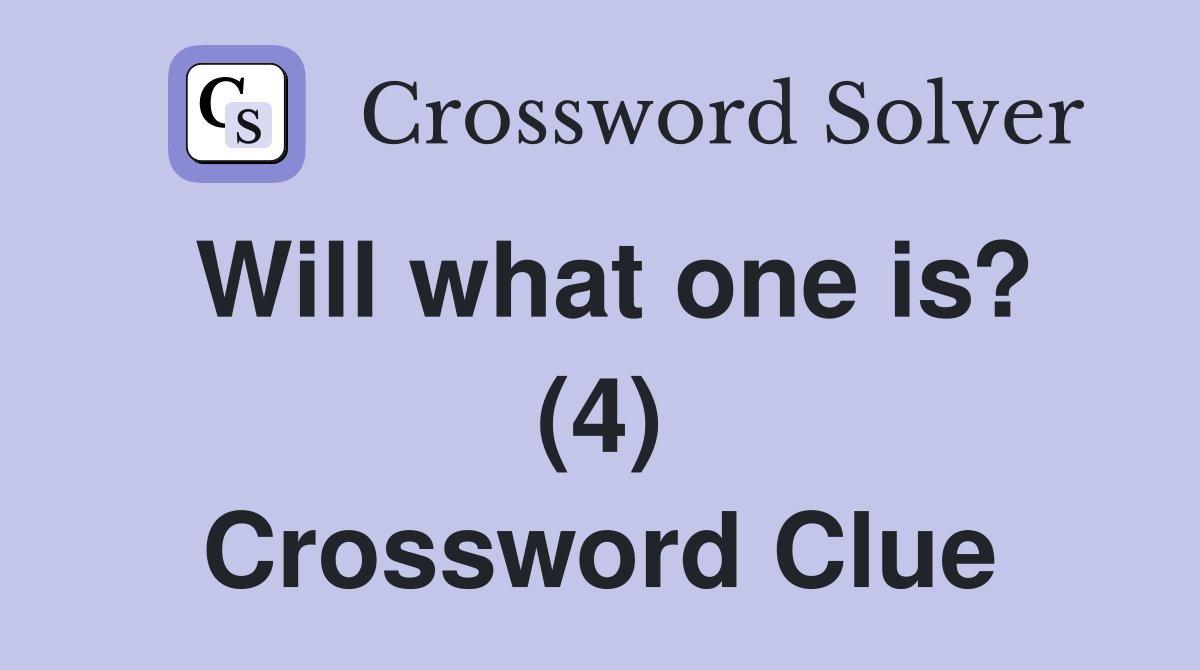 Will what one is? (4) Crossword Clue