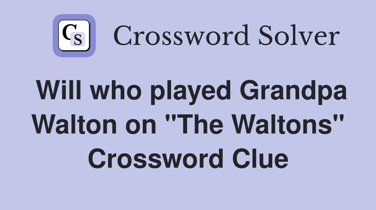 Will who played Grandpa Walton on "The Waltons" Crossword Clue