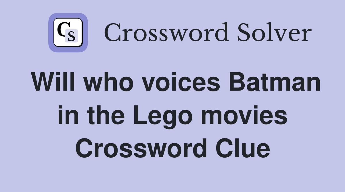 Will who voices Batman in the Lego movies Crossword Clue