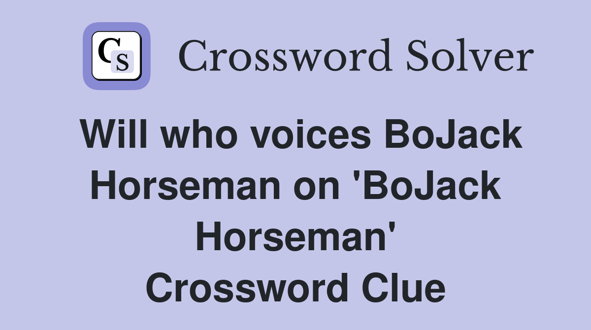 Will who voices BoJack Horseman on 'BoJack Horseman' Crossword Clue