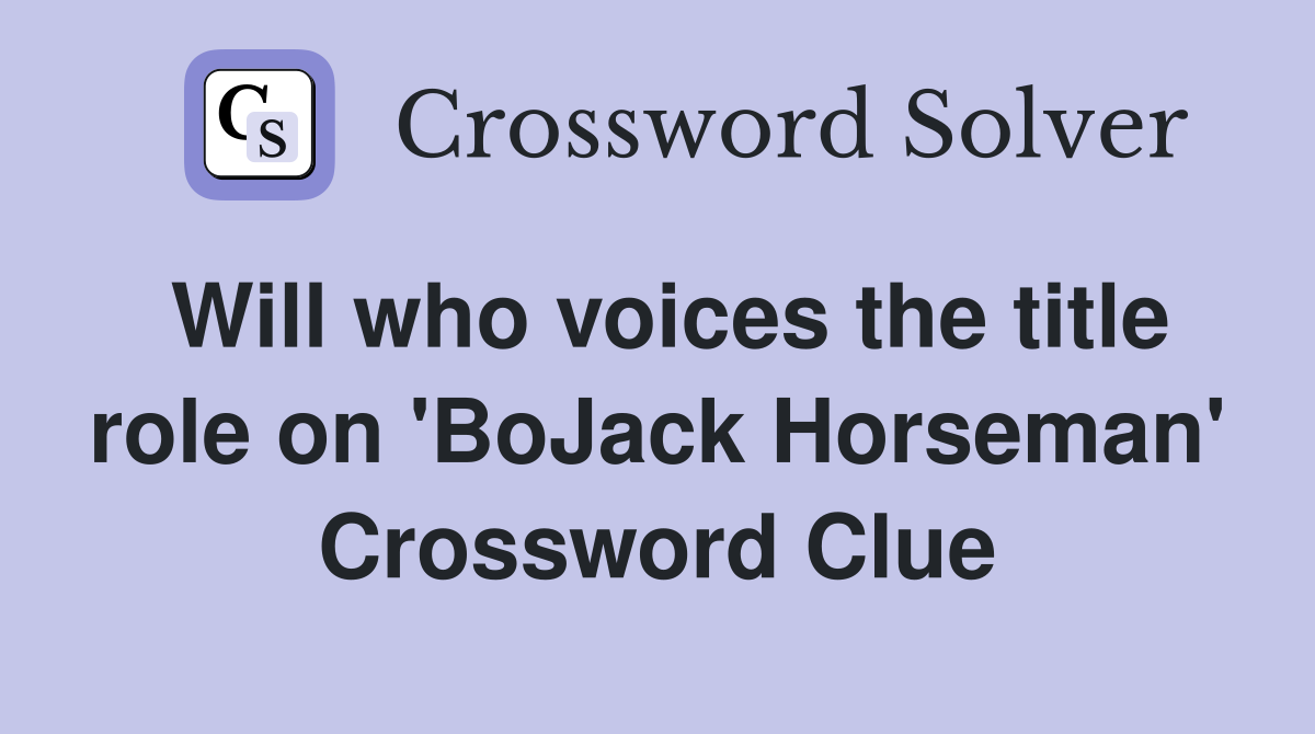 Will who voices the title role on 'BoJack Horseman' Crossword Clue