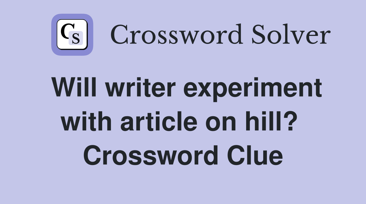 Will writer experiment with article on hill?  Crossword Clue