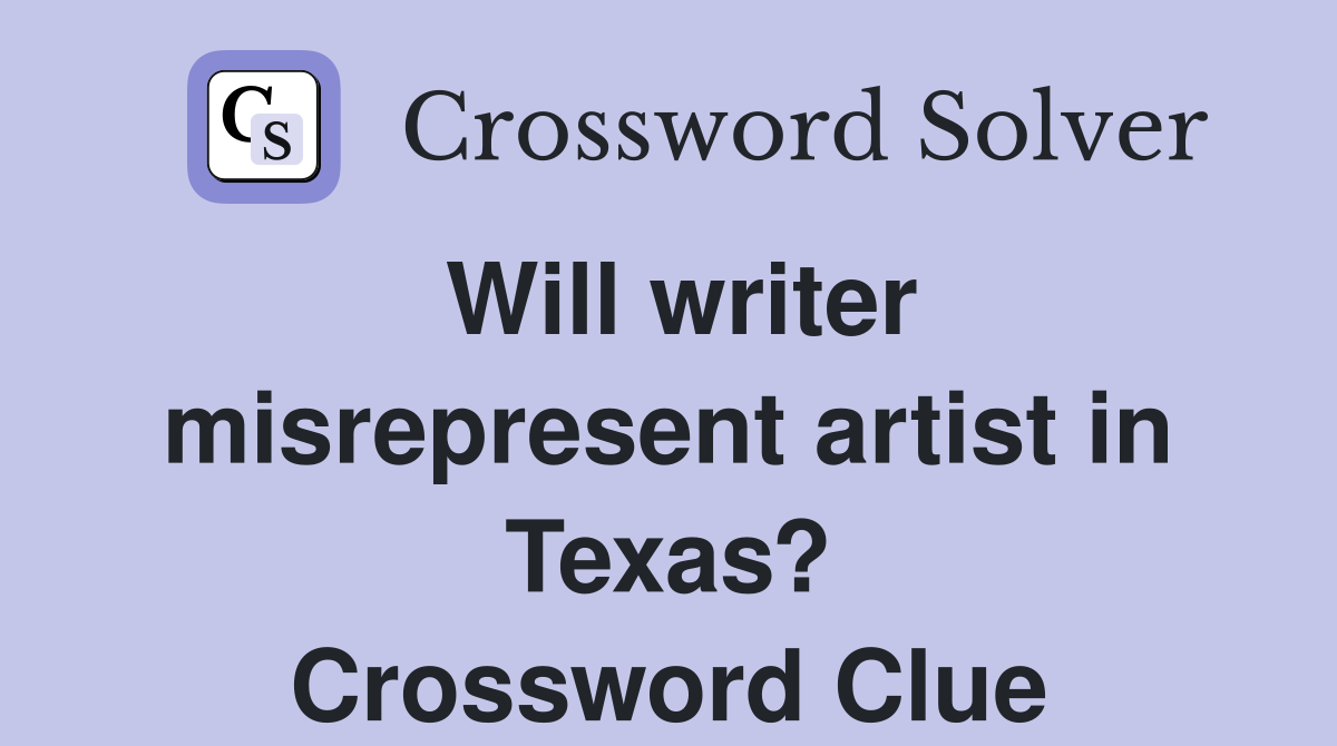 Will writer misrepresent artist in Texas? Crossword Clue
