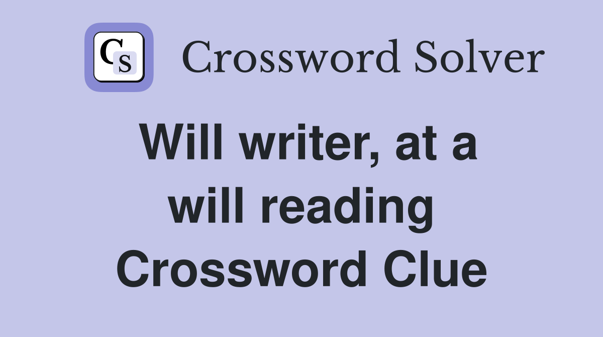 Will writer, at a will reading Crossword Clue