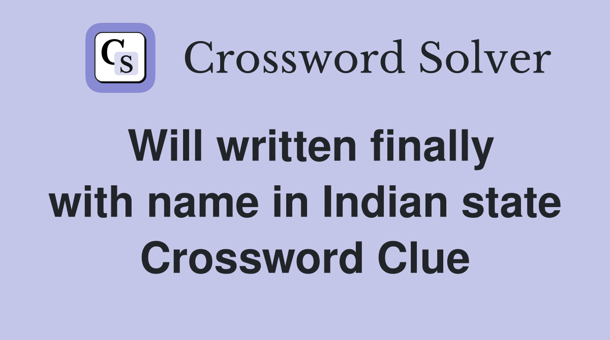 Will written finally with name in Indian state Crossword Clue