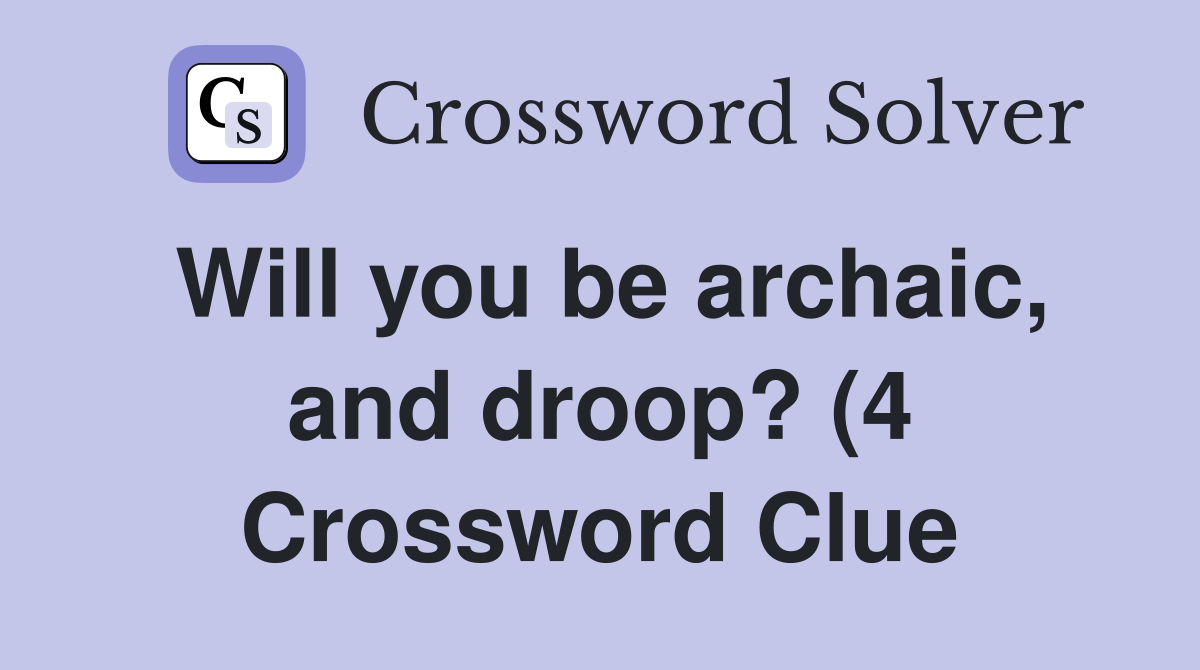 Will you be archaic and droop? (4) Crossword Clue Answers Will you be archaic and droop? (4) Crossword Clue Answers