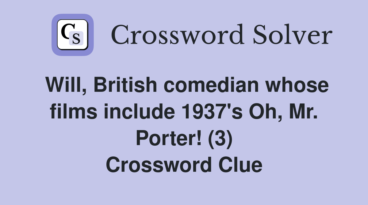 Will, British comedian whose films include 1937's Oh, Mr. Porter! (3) Crossword Clue