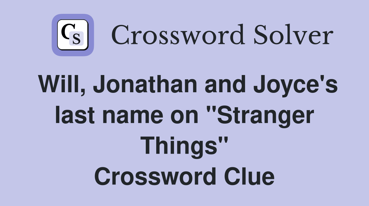 Will, Jonathan and Joyce's last name on "Stranger Things" Crossword Clue