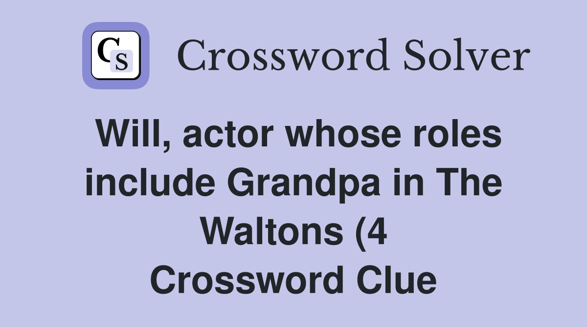 Will actor whose roles include Grandpa in The Waltons (4) Crossword Will actor whose roles include Grandpa in The Waltons (4) Crossword
