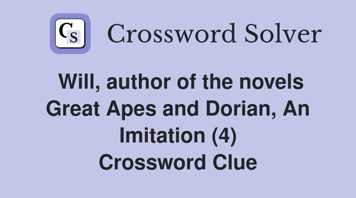 Will, author of the novels Great Apes and Dorian, An Imitation (4) Crossword Clue