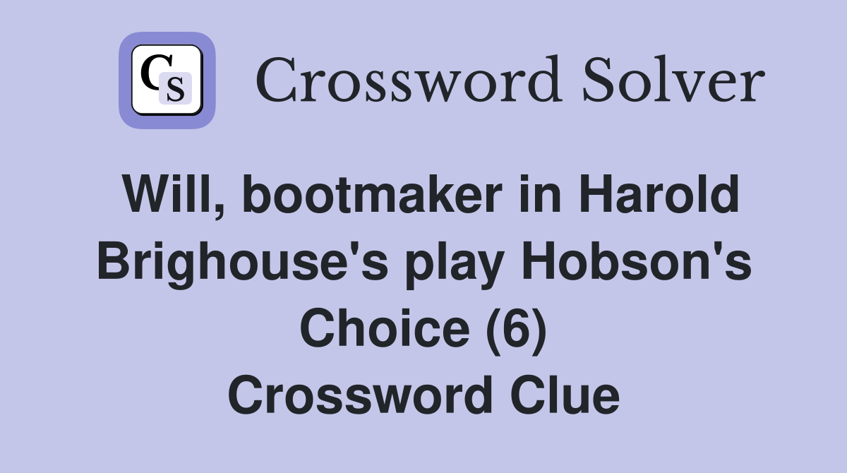Will, bootmaker in Harold Brighouse's play Hobson's Choice (6) Crossword Clue