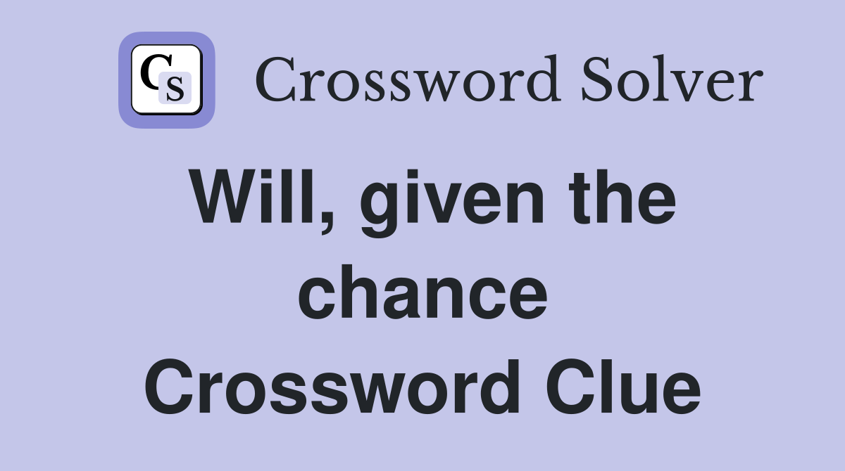 Will, given the chance Crossword Clue