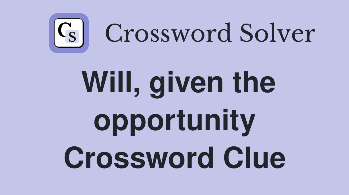 Will, given the opportunity Crossword Clue