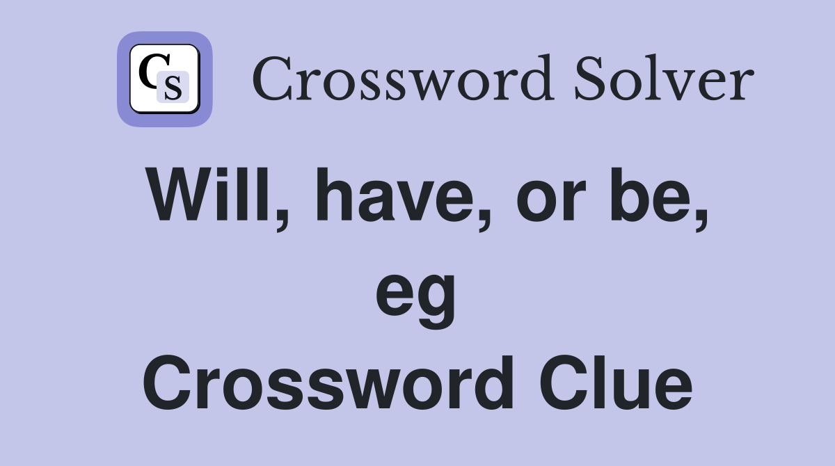 Will, have, or be, eg Crossword Clue