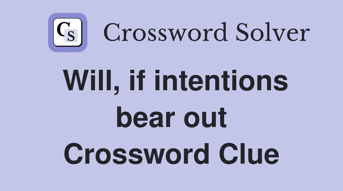 Will, if intentions bear out Crossword Clue