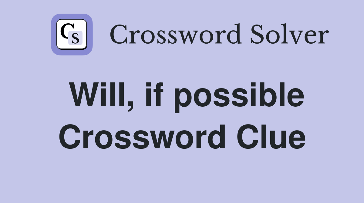 Will, if possible Crossword Clue