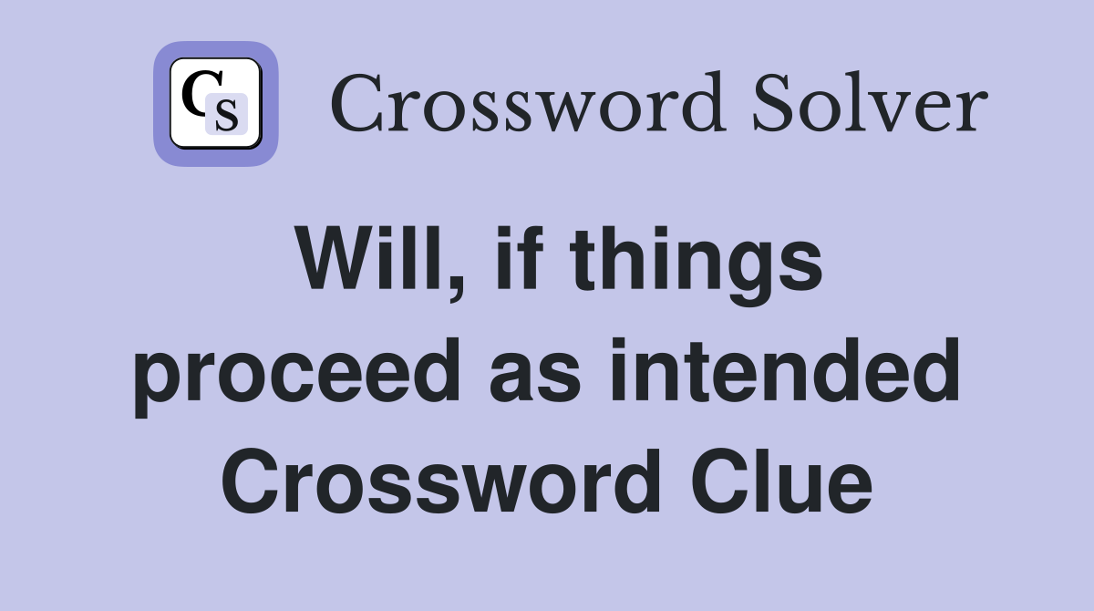 Will, if things proceed as intended Crossword Clue
