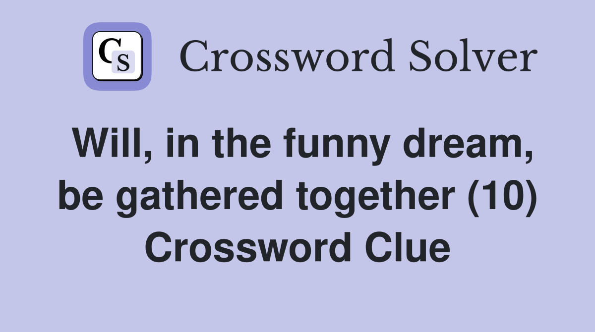 Will, in the funny dream, be gathered together (10) Crossword Clue