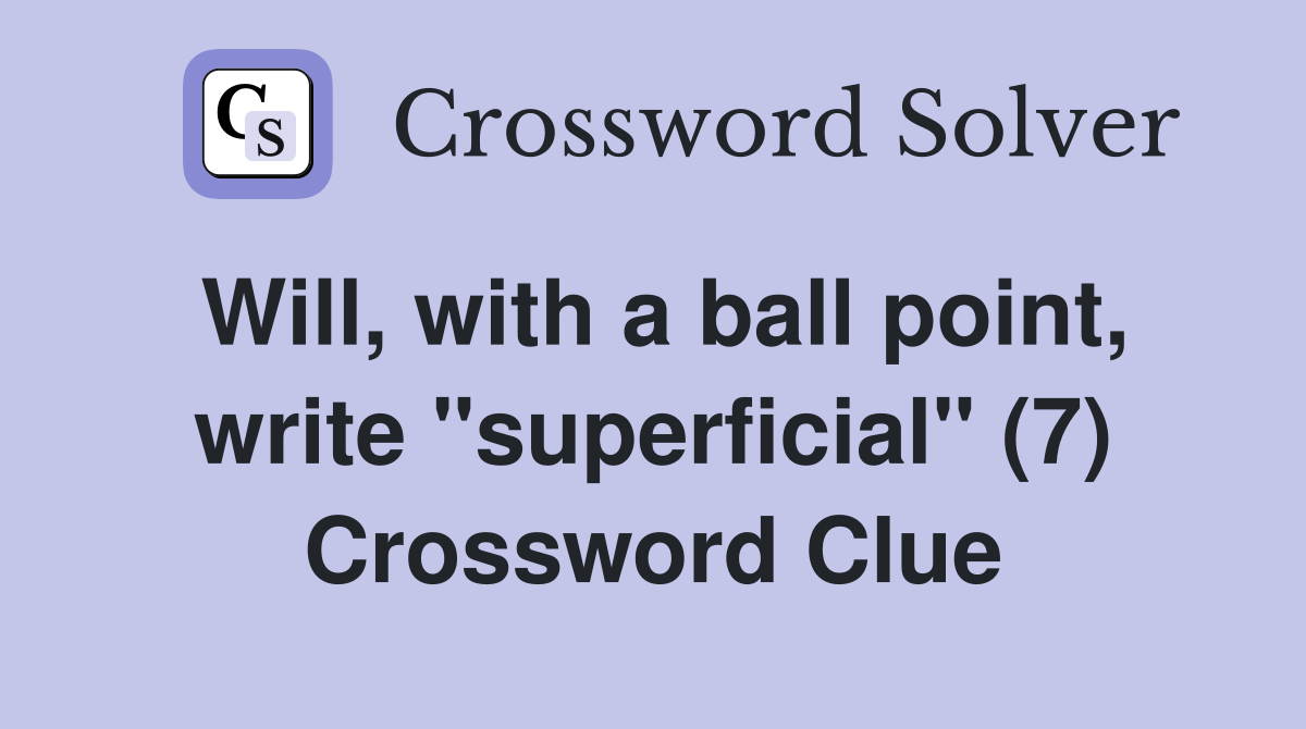 Will, with a ball point, write "superficial" (7) Crossword Clue