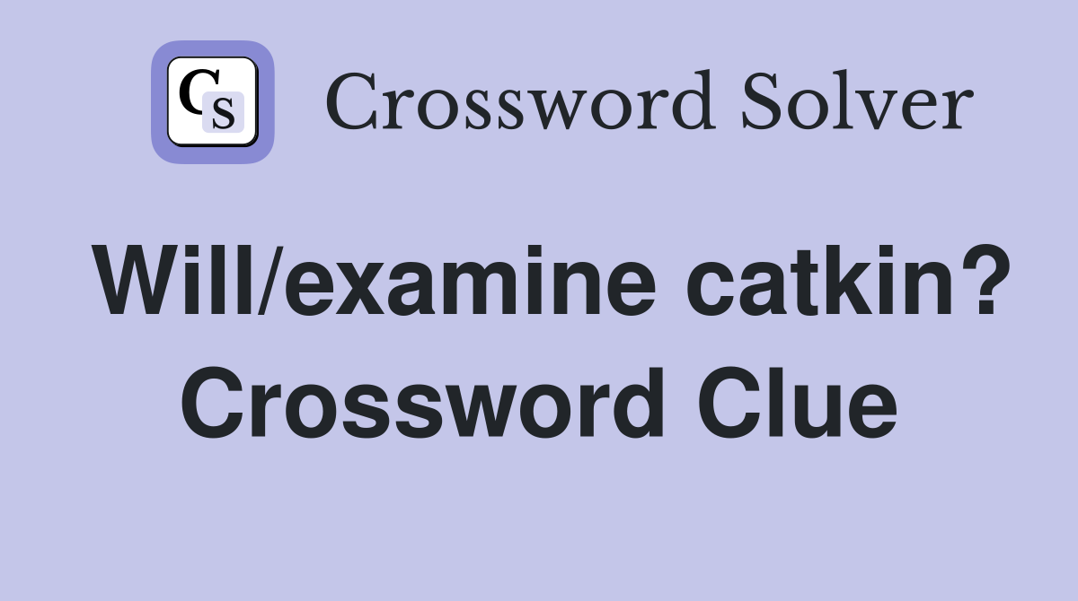 Will/examine catkin? Crossword Clue