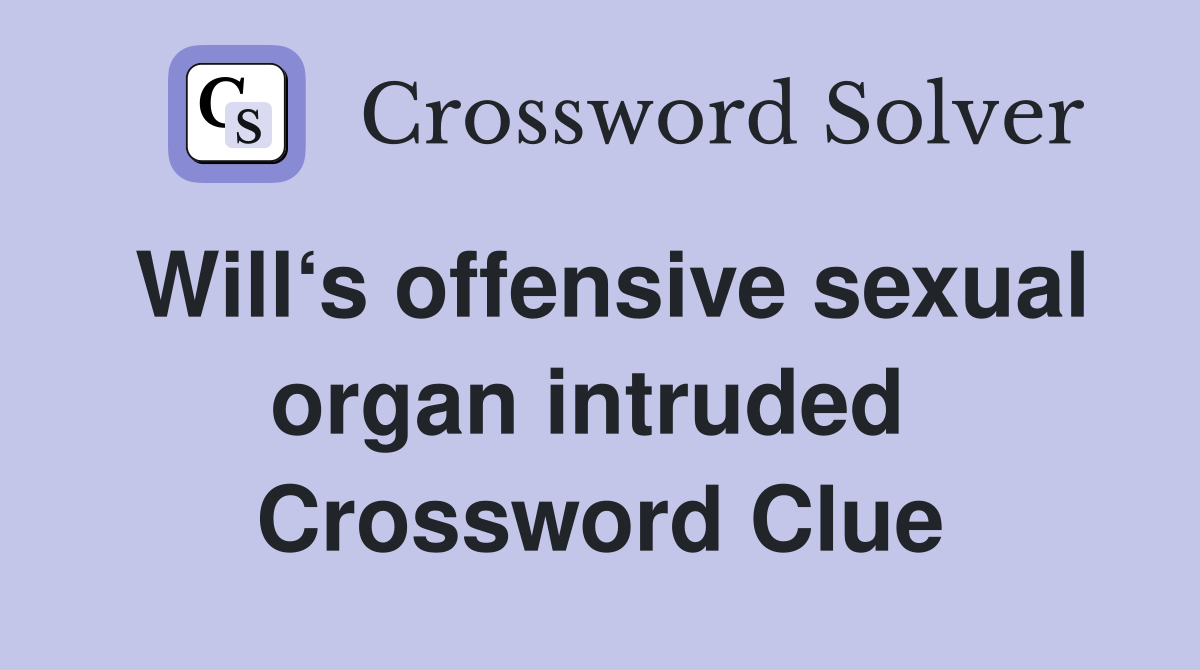 Will‘s offensive sexual organ intruded  Crossword Clue