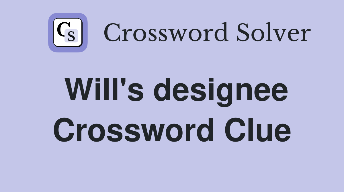 Will's designee Crossword Clue