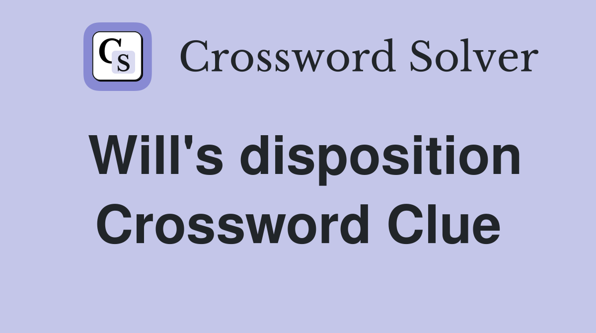 Will's disposition Crossword Clue