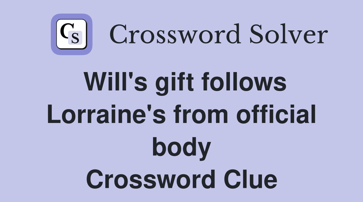 Will's gift follows Lorraine's from official body Crossword Clue