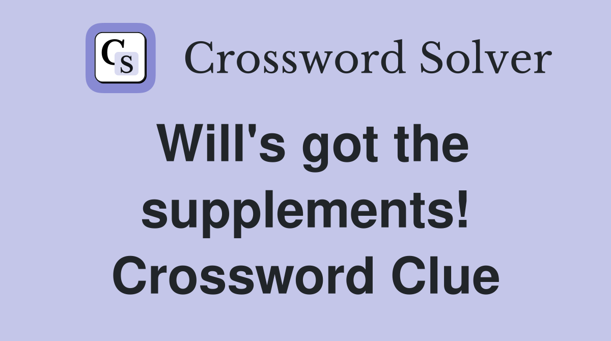 Will's got the supplements! Crossword Clue