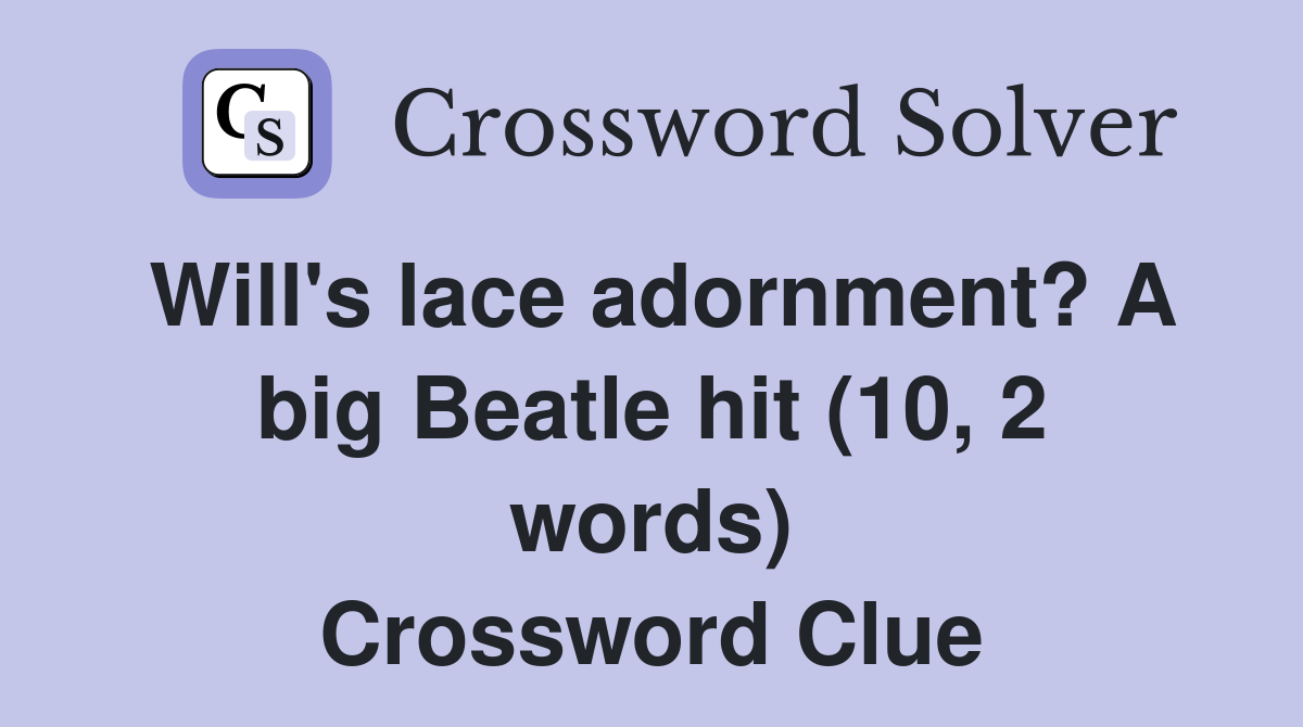 Will's lace adornment? A big Beatle hit (10, 2 words) Crossword Clue