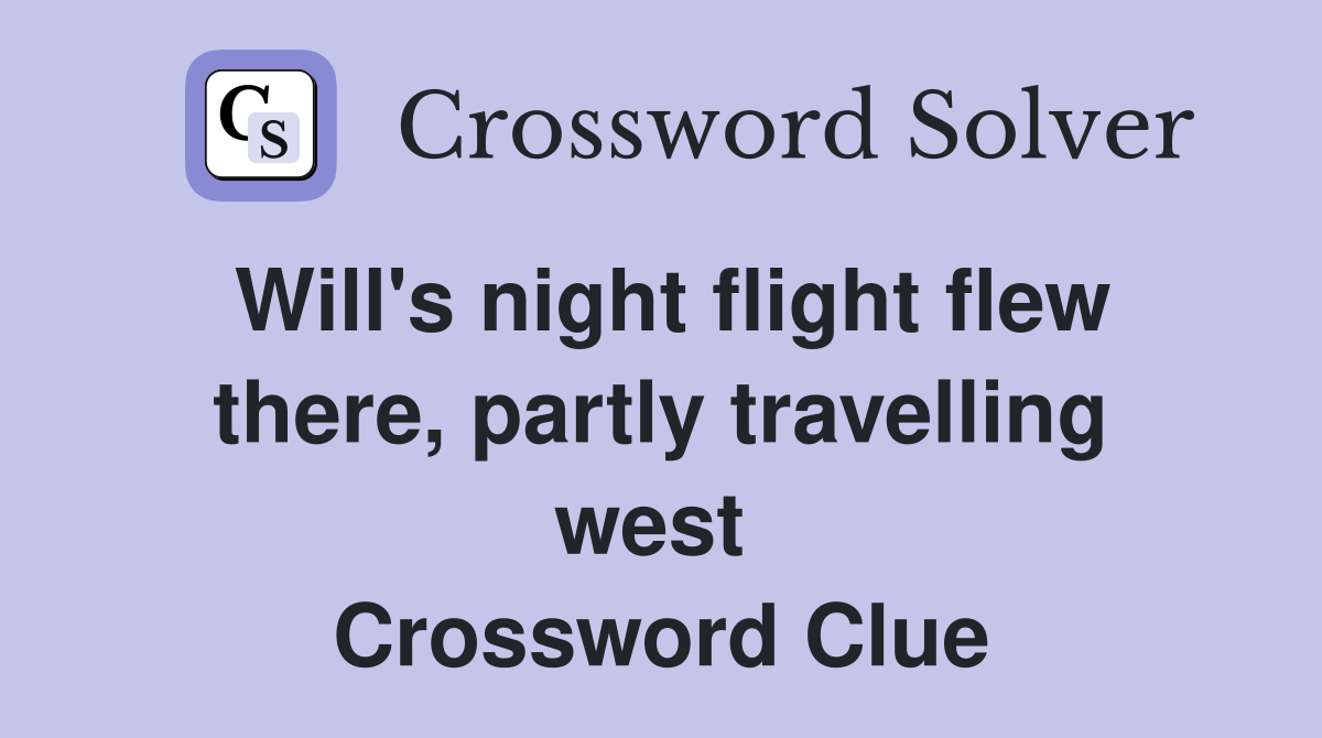 Will's night flight flew there, partly travelling west  Crossword Clue
