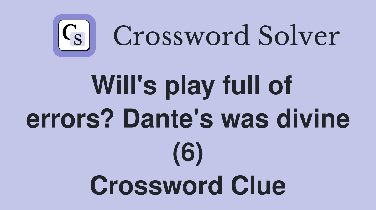 Will's play full of errors? Dante's was divine (6) Crossword Clue